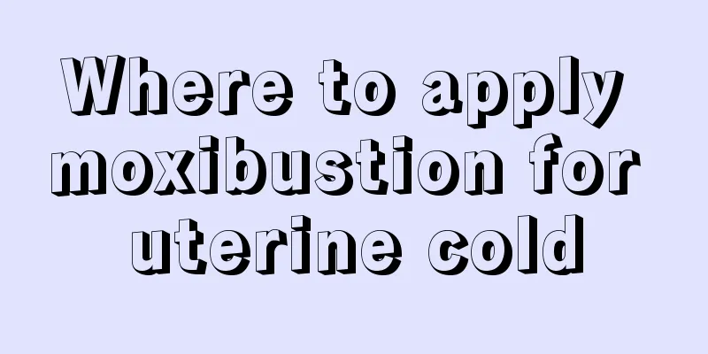 Where to apply moxibustion for uterine cold