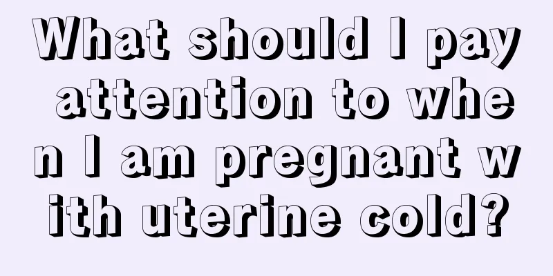 What should I pay attention to when I am pregnant with uterine cold?