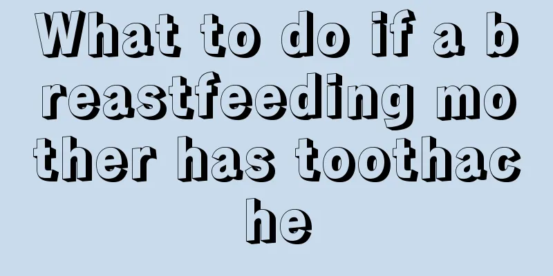 What to do if a breastfeeding mother has toothache