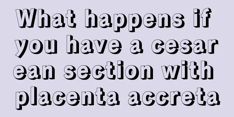 What happens if you have a cesarean section with placenta accreta