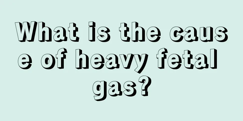 What is the cause of heavy fetal gas?