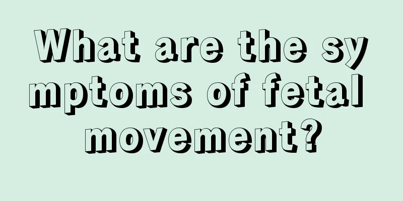 What are the symptoms of fetal movement?