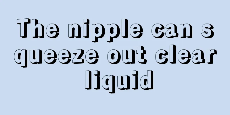 The nipple can squeeze out clear liquid