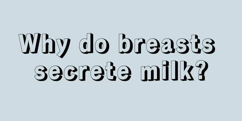 Why do breasts secrete milk?