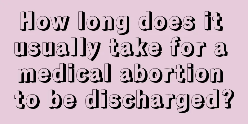 How long does it usually take for a medical abortion to be discharged?