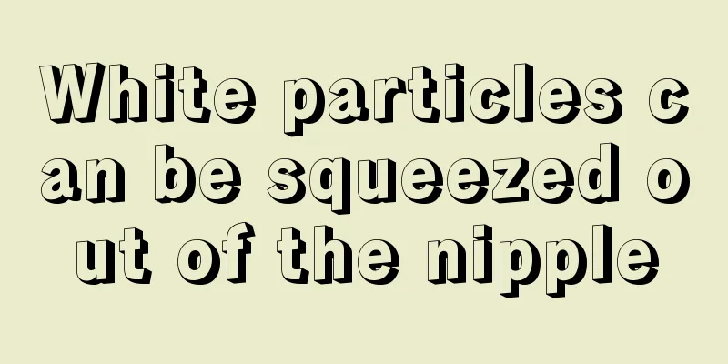 White particles can be squeezed out of the nipple