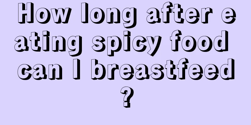 How long after eating spicy food can I breastfeed?