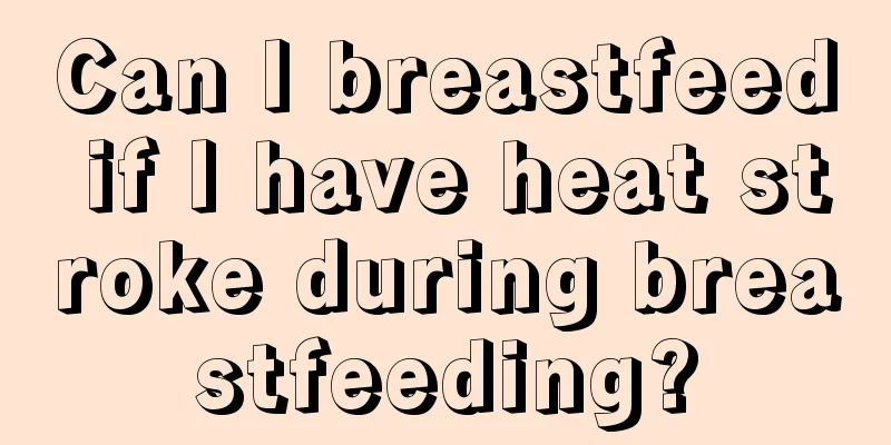 Can I breastfeed if I have heat stroke during breastfeeding?