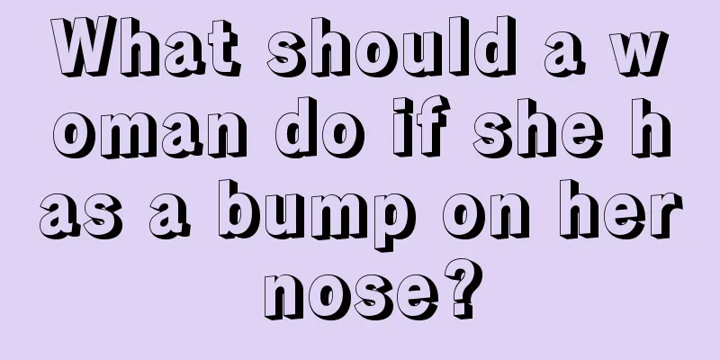 What should a woman do if she has a bump on her nose?