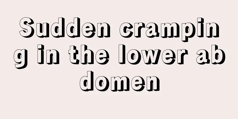 Sudden cramping in the lower abdomen