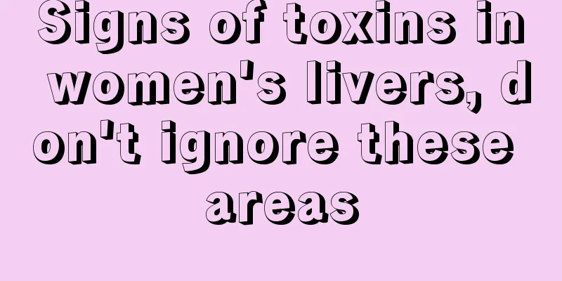 Signs of toxins in women's livers, don't ignore these areas