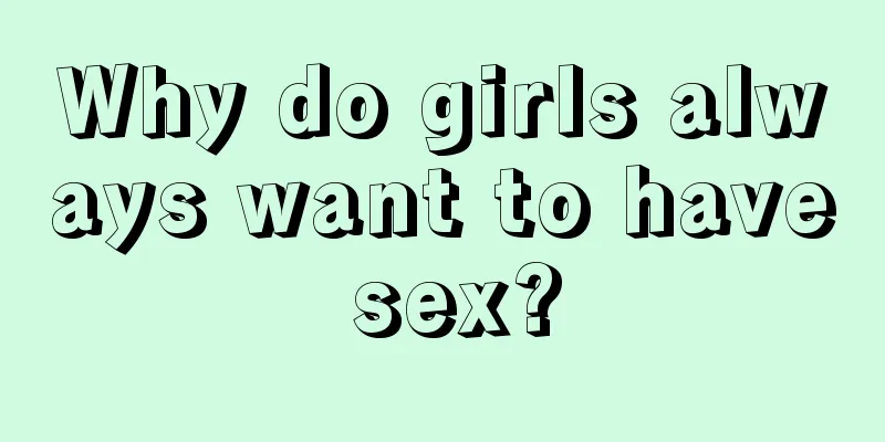 Why do girls always want to have sex?