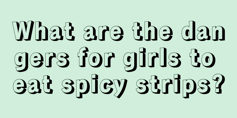 What are the dangers for girls to eat spicy strips?