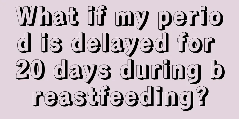 What if my period is delayed for 20 days during breastfeeding?