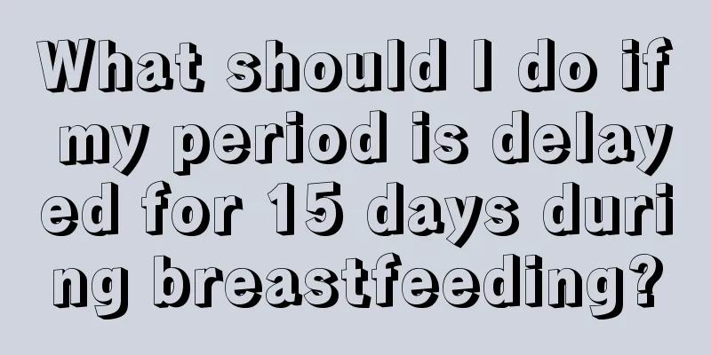 What should I do if my period is delayed for 15 days during breastfeeding?