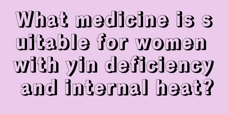 What medicine is suitable for women with yin deficiency and internal heat?