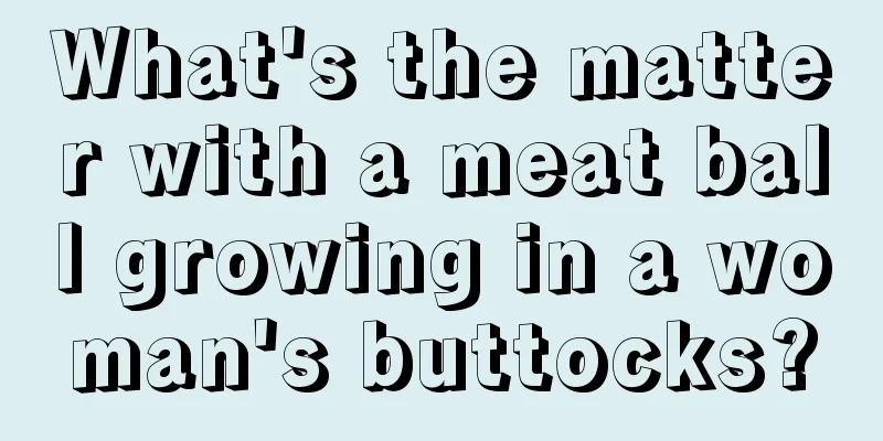 What's the matter with a meat ball growing in a woman's buttocks?