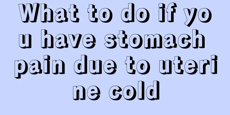 What to do if you have stomach pain due to uterine cold