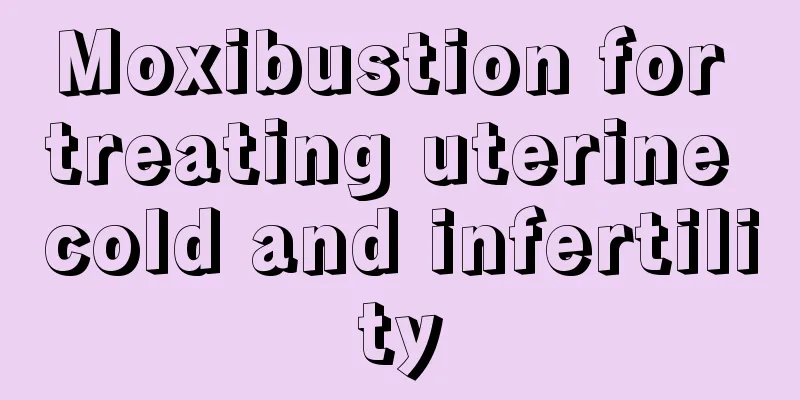 Moxibustion for treating uterine cold and infertility