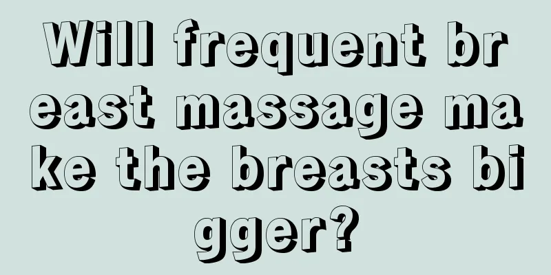 Will frequent breast massage make the breasts bigger?