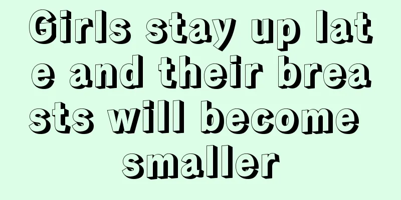 Girls stay up late and their breasts will become smaller