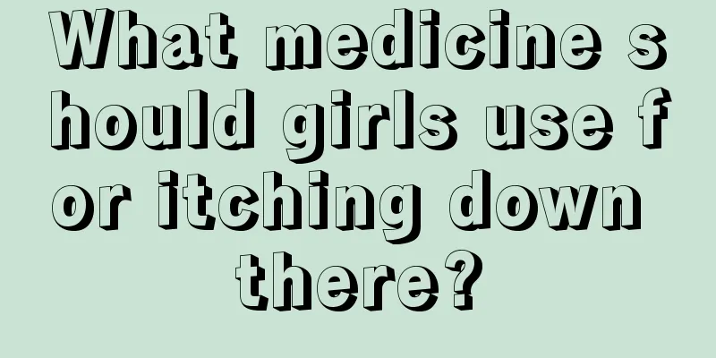 What medicine should girls use for itching down there?