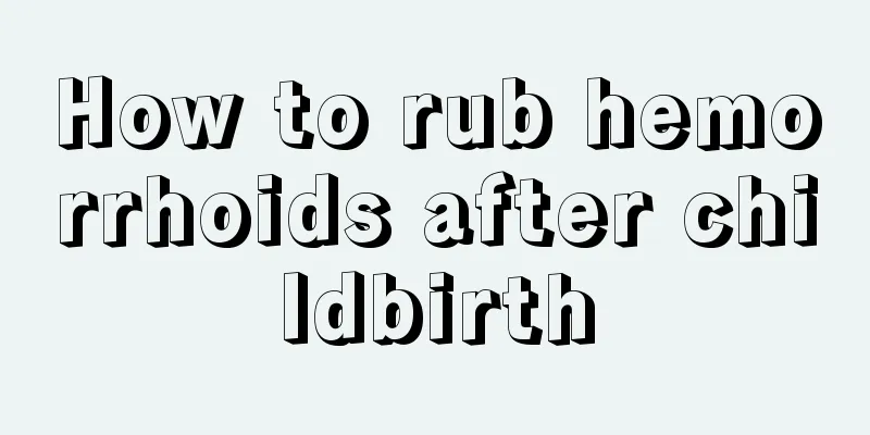 How to rub hemorrhoids after childbirth