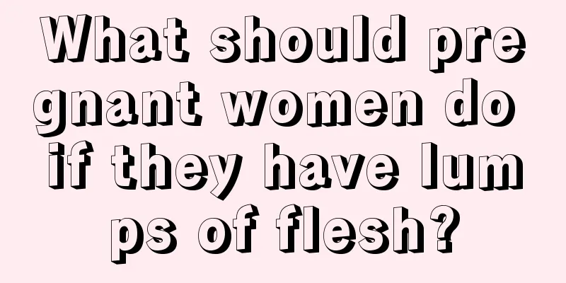 What should pregnant women do if they have lumps of flesh?