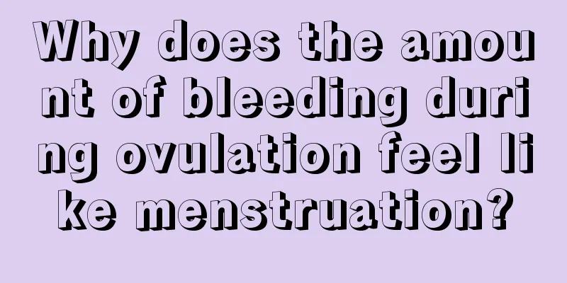 Why does the amount of bleeding during ovulation feel like menstruation?