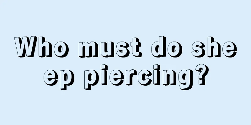 Who must do sheep piercing?