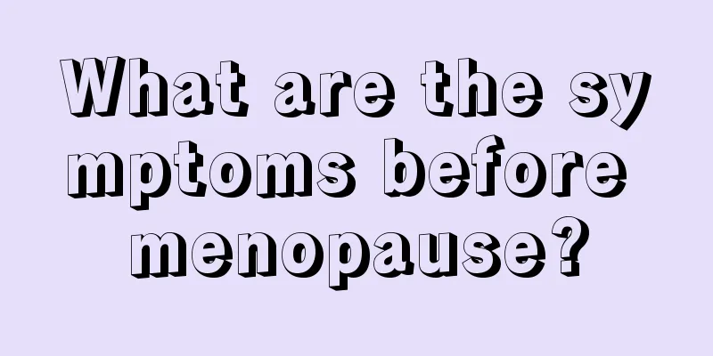 What are the symptoms before menopause?