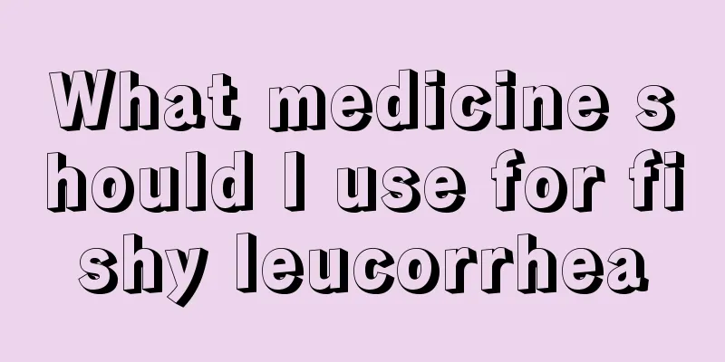 What medicine should I use for fishy leucorrhea