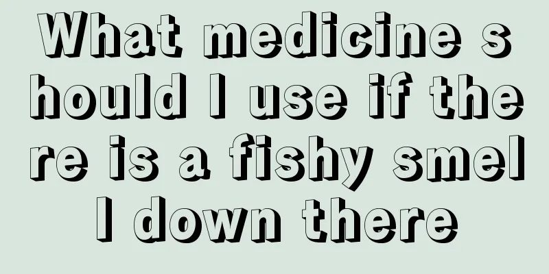 What medicine should I use if there is a fishy smell down there