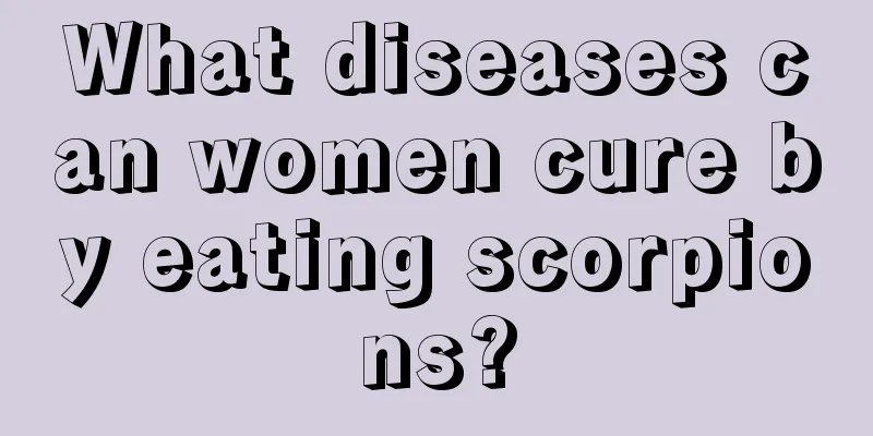 What diseases can women cure by eating scorpions?