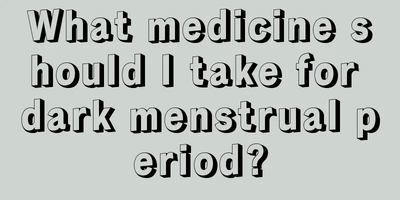 What medicine should I take for dark menstrual period?