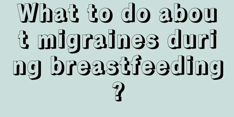 What to do about migraines during breastfeeding?