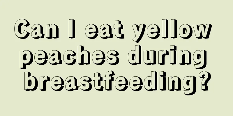 Can I eat yellow peaches during breastfeeding?