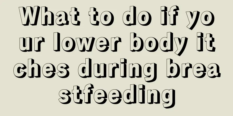 What to do if your lower body itches during breastfeeding