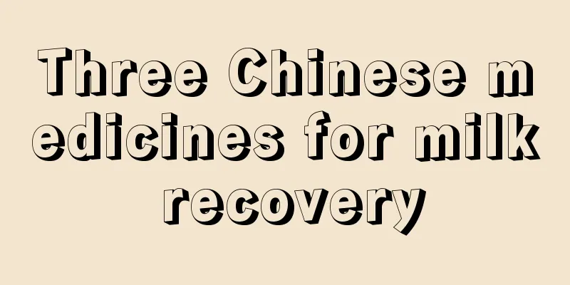 Three Chinese medicines for milk recovery