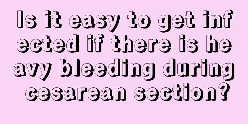 Is it easy to get infected if there is heavy bleeding during cesarean section?