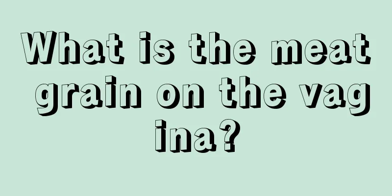 What is the meat grain on the vagina?