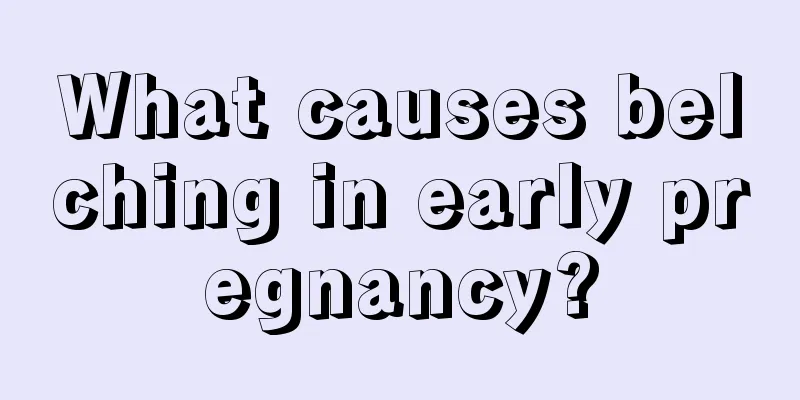 What causes belching in early pregnancy?