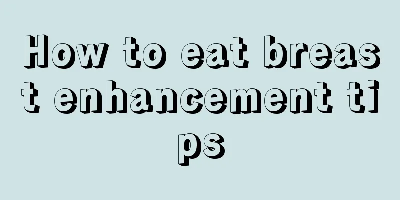 How to eat breast enhancement tips