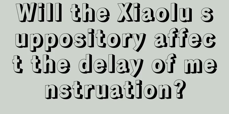 Will the Xiaolu suppository affect the delay of menstruation?