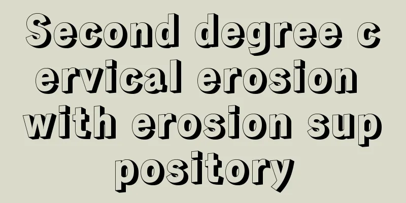 Second degree cervical erosion with erosion suppository