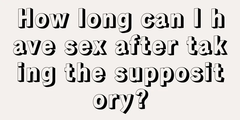 How long can I have sex after taking the suppository?