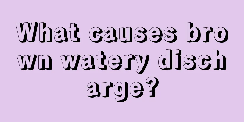 What causes brown watery discharge?