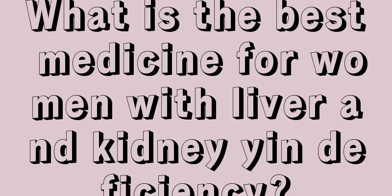 What is the best medicine for women with liver and kidney yin deficiency?