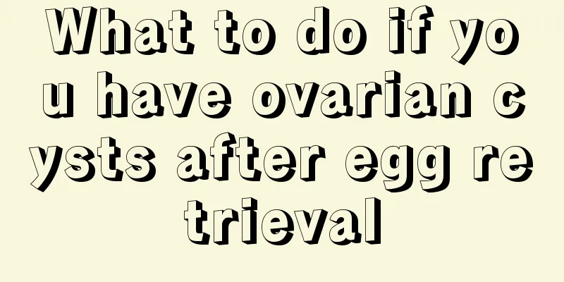 What to do if you have ovarian cysts after egg retrieval