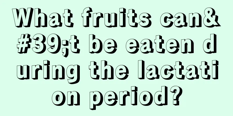 What fruits can't be eaten during the lactation period?